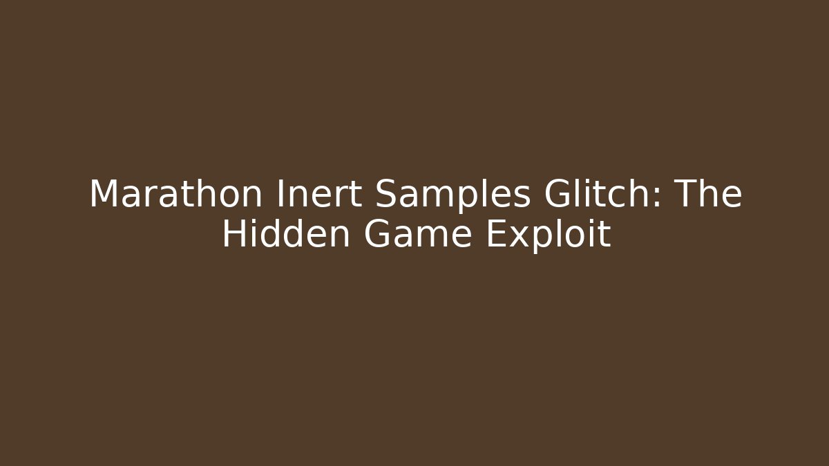Marathon Inert Samples Glitch: The Hidden Game Exploit