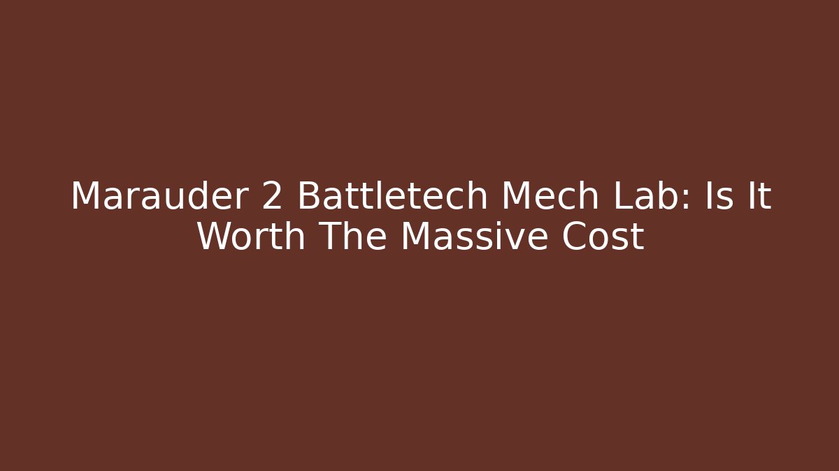 Marauder 2 Battletech Mech Lab: Is It Worth The Massive Cost