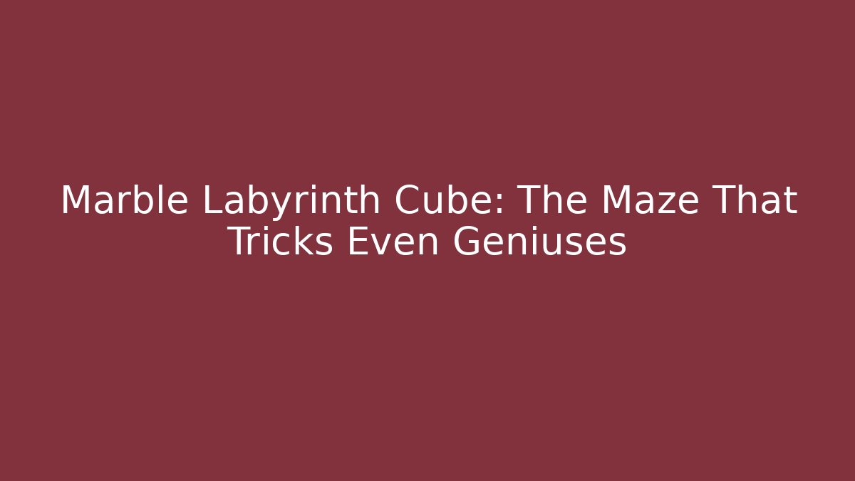 Marble Labyrinth Cube: The Maze That Tricks Even Geniuses