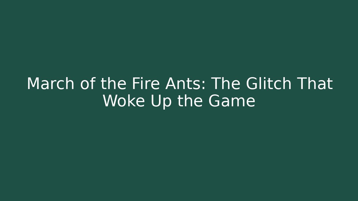 March of the Fire Ants: The Glitch That Woke Up the Game
