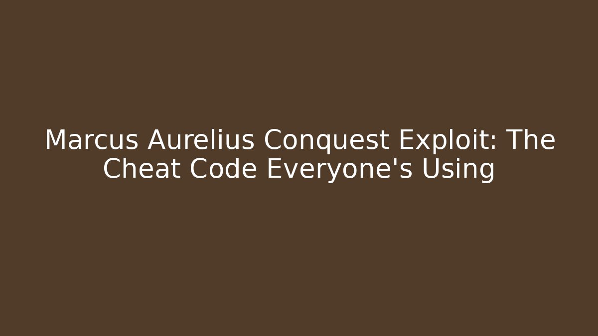 Marcus Aurelius Conquest Exploit: The Cheat Code Everyone's Using