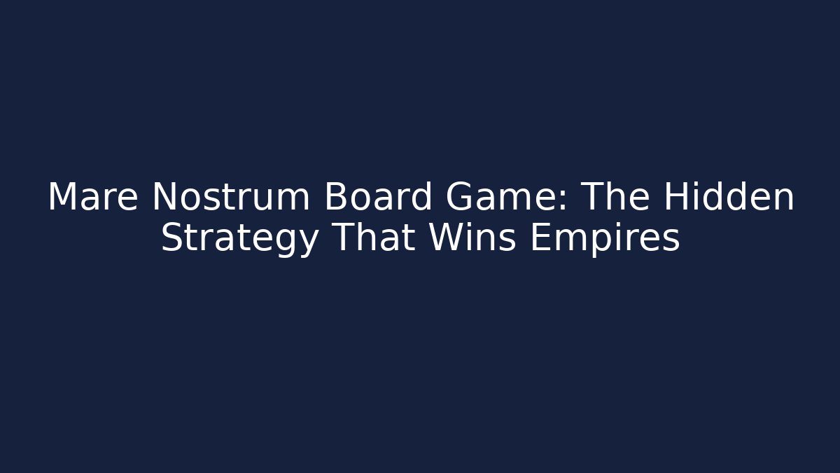 Mare Nostrum Board Game: The Hidden Strategy That Wins Empires