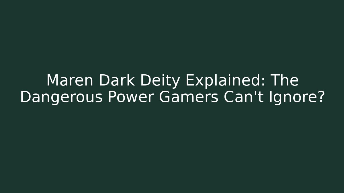 Maren Dark Deity Explained: The Dangerous Power Gamers Can't Ignore?