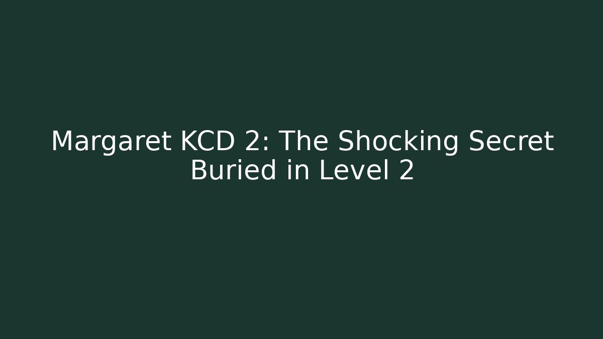Margaret KCD 2: The Shocking Secret Buried in Level 2