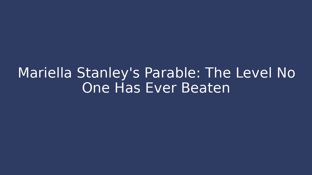Mariella Stanley's Parable: The Level No One Has Ever Beaten