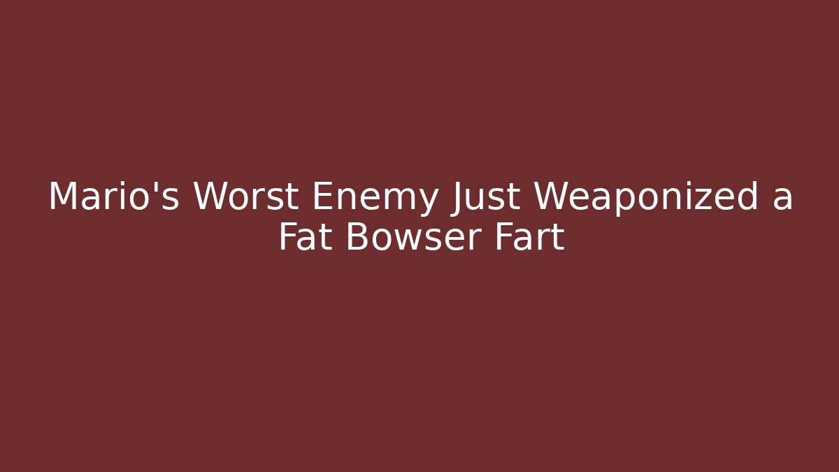 Mario's Worst Enemy Just Weaponized a Fat Bowser Fart