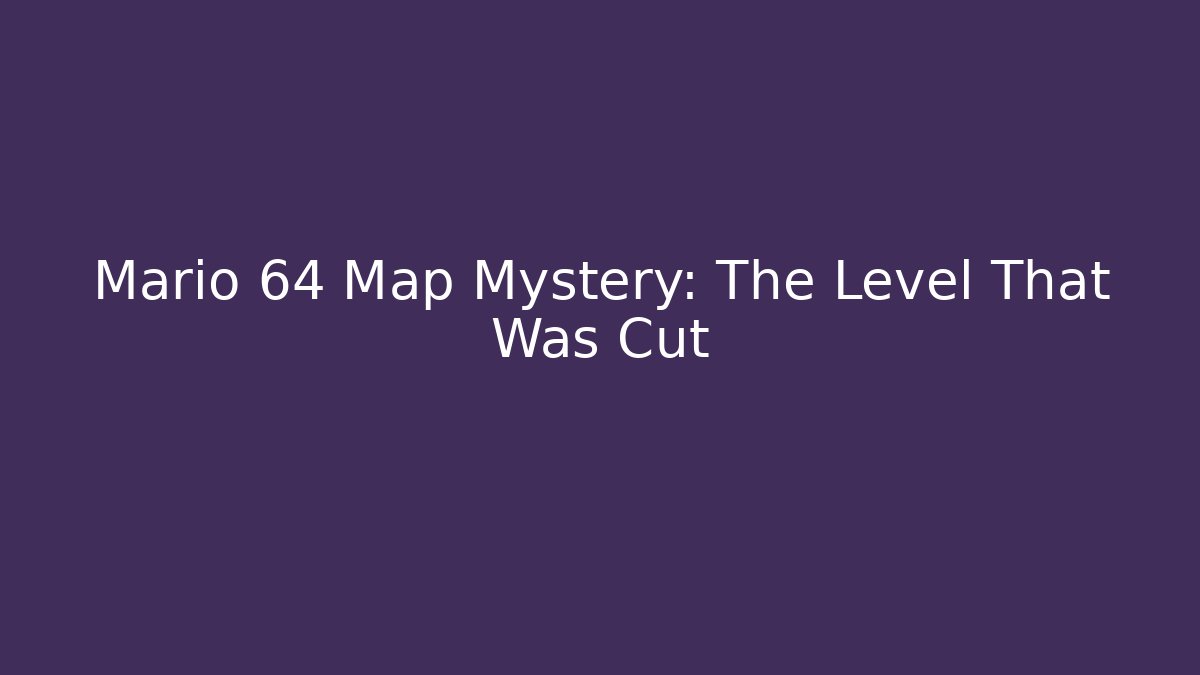 Mario 64 Map Mystery: The Level That Was Cut