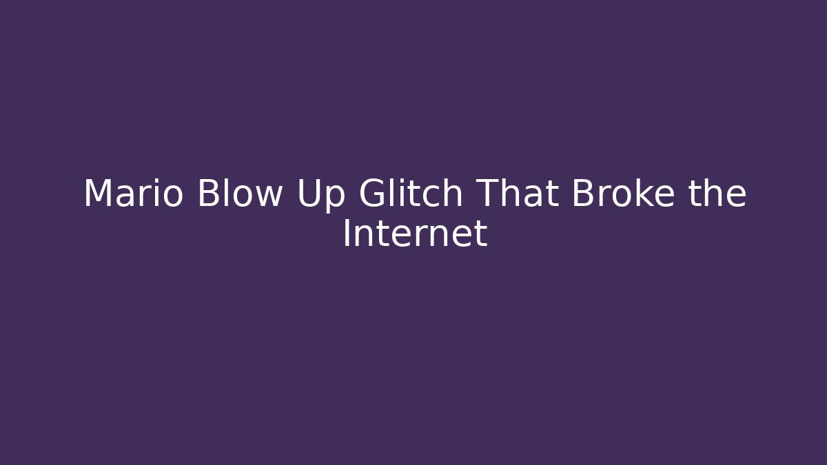 Mario Blow Up Glitch That Broke the Internet