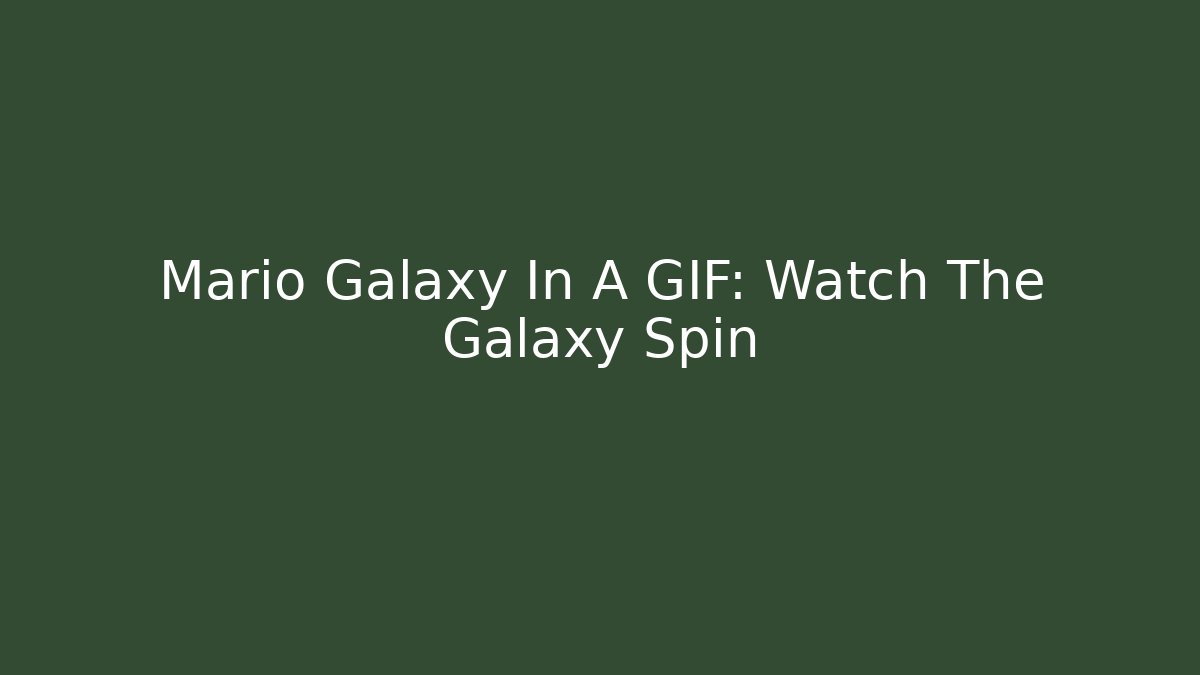 Mario Galaxy In A GIF: Watch The Galaxy Spin