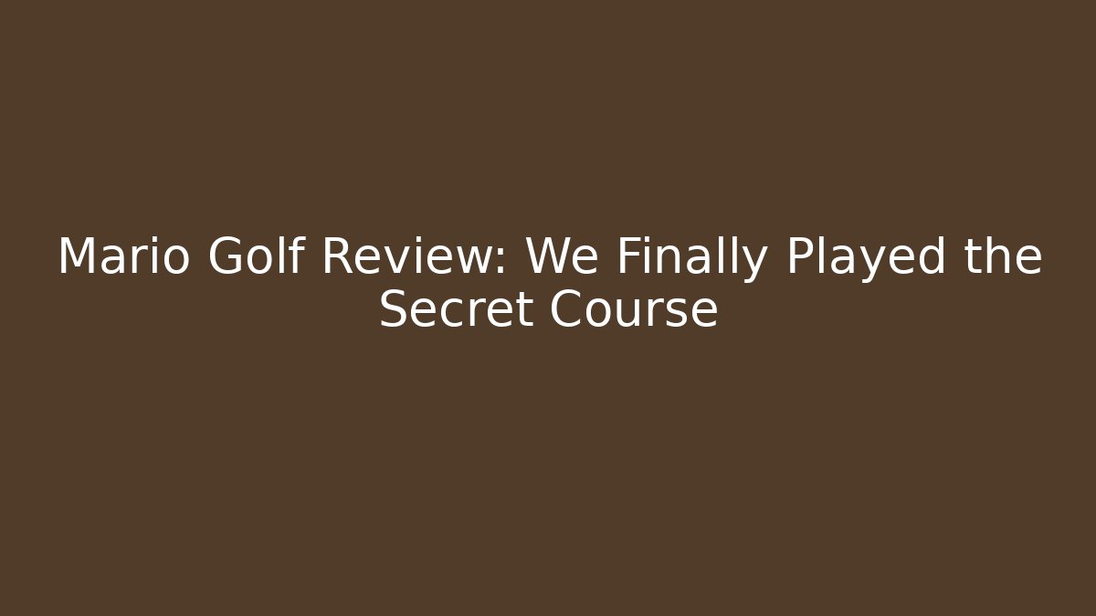 Mario Golf Review: We Finally Played the Secret Course
