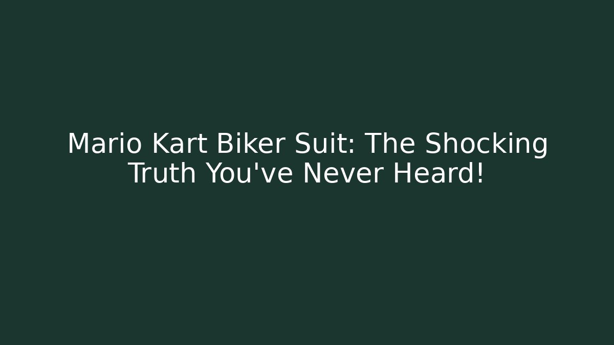 Mario Kart Biker Suit: The Shocking Truth You’ve Never Heard!