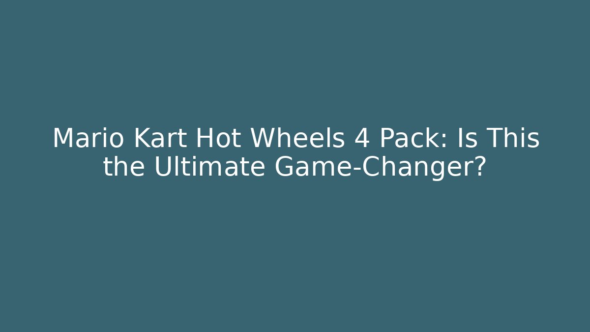 Mario Kart Hot Wheels 4 Pack: Is This the Ultimate Game-Changer?