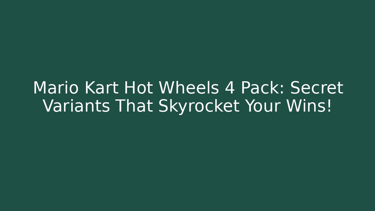 Mario Kart Hot Wheels 4 Pack: Secret Variants That Skyrocket Your Wins!