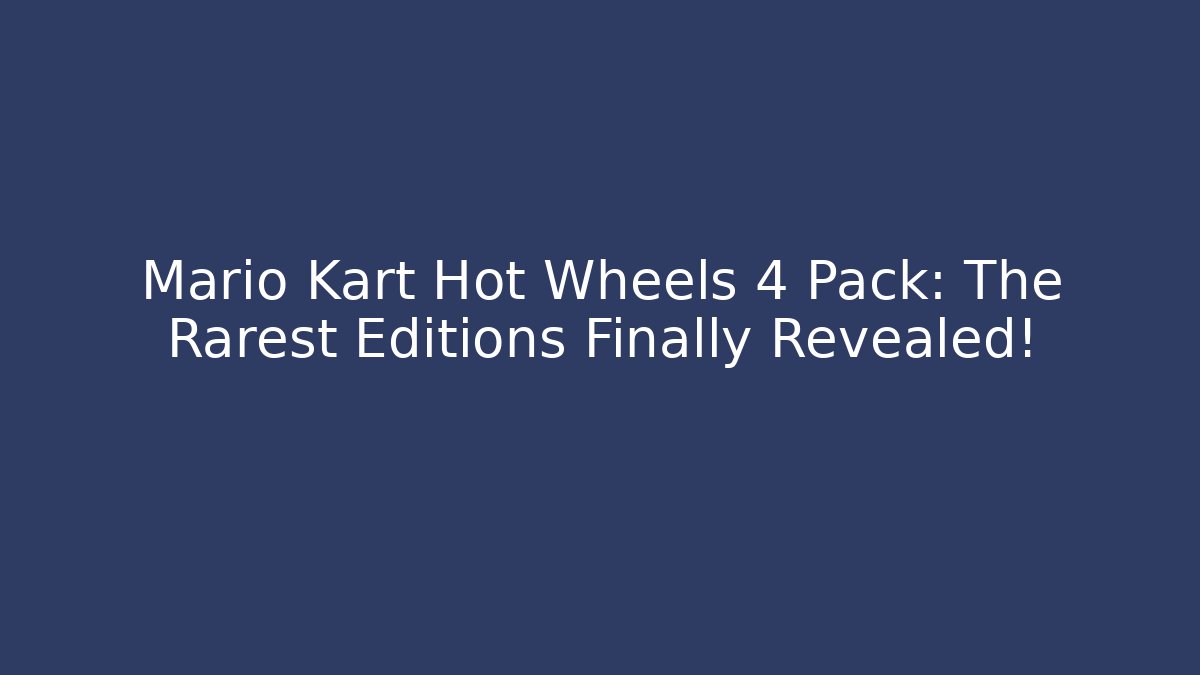 Mario Kart Hot Wheels 4 Pack: The Rarest Editions Finally Revealed!