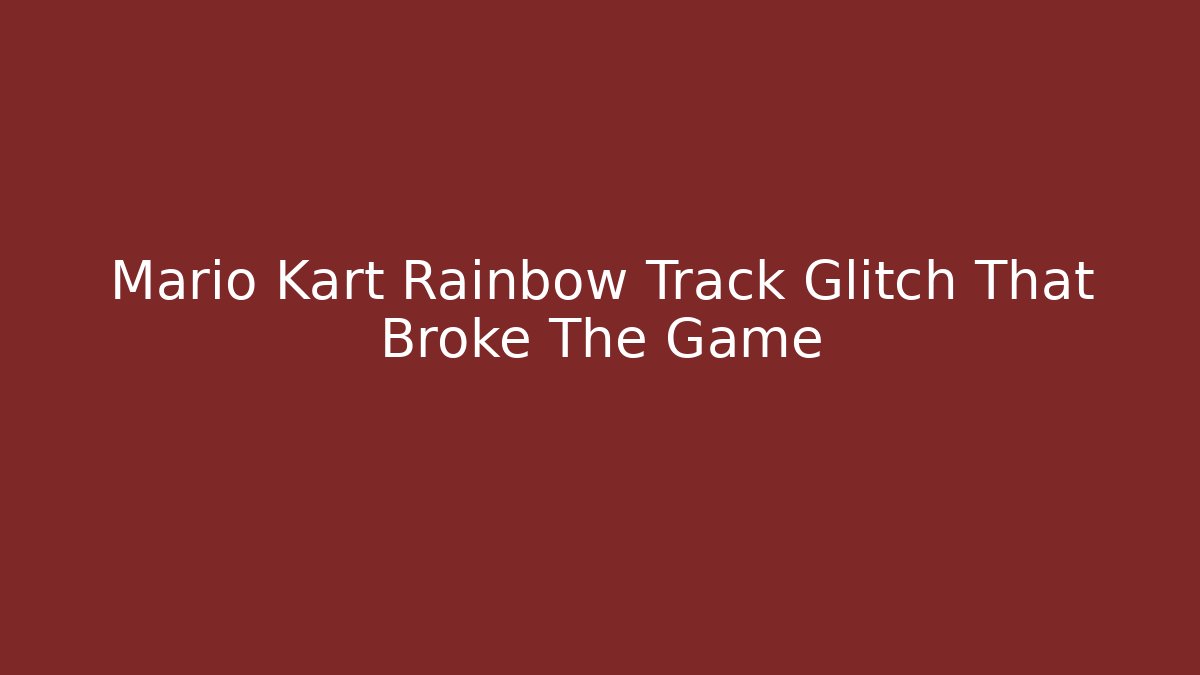 Mario Kart Rainbow Track Glitch That Broke The Game
