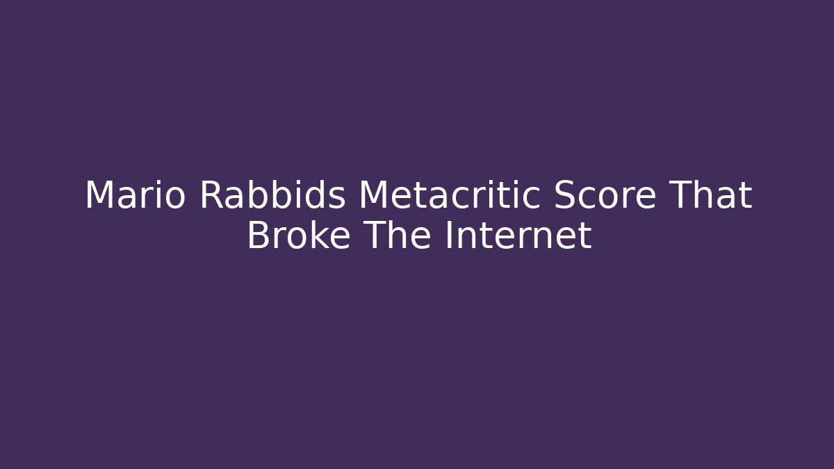 Mario Rabbids Metacritic Score That Broke The Internet