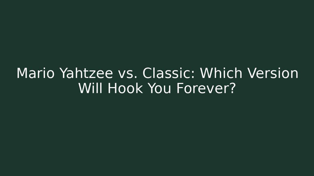 Mario Yahtzee vs. Classic: Which Version Will Hook You Forever?