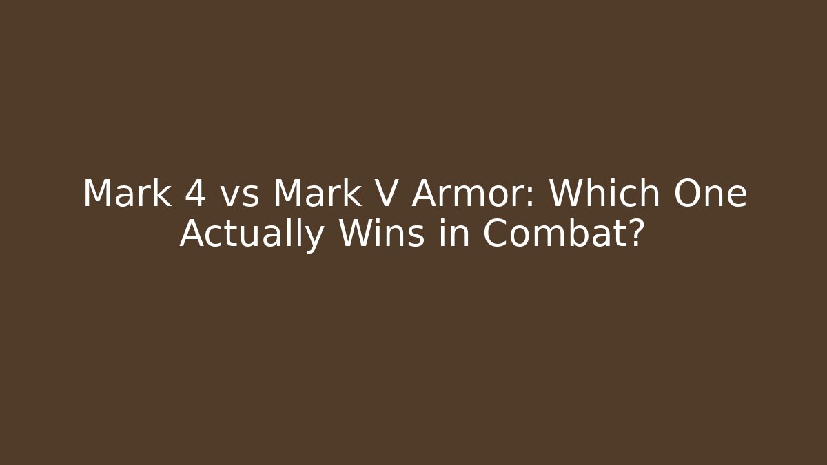 Mark 4 vs Mark V Armor: Which One Actually Wins in Combat?