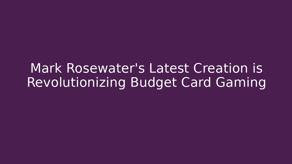 Mark Rosewater's Latest Creation is Revolutionizing Budget Card Gaming