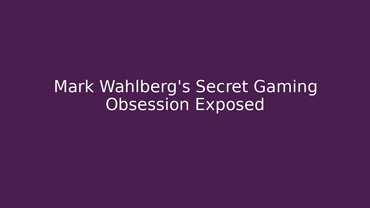 Mark Wahlberg's Secret Gaming Obsession Exposed