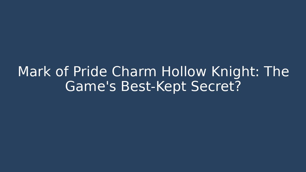 Mark of Pride Charm Hollow Knight: The Game's Best-Kept Secret? - Método de Aprovação