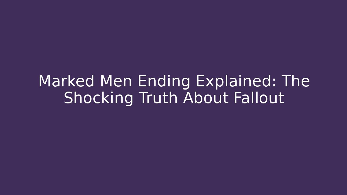 Marked Men Ending Explained: The Shocking Truth About Fallout