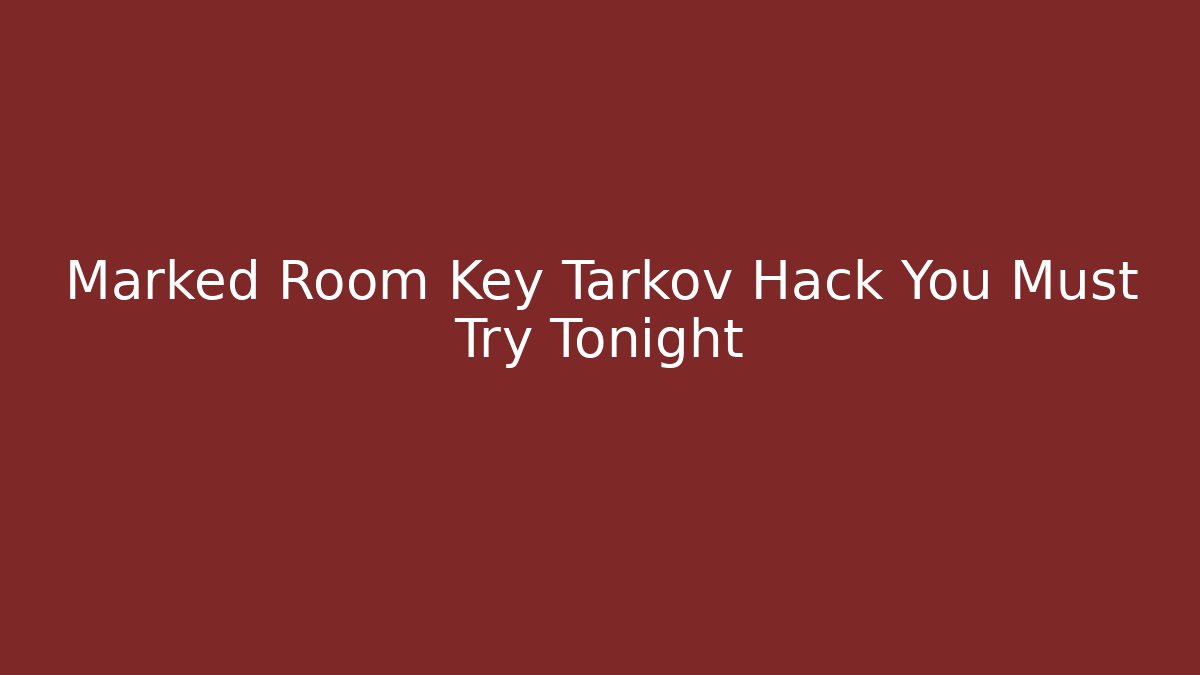 Marked Room Key Tarkov Hack You Must Try Tonight - Método de Aprovação