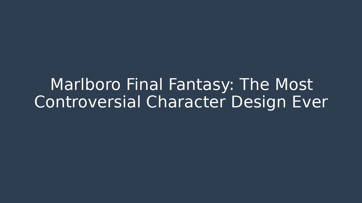 Marlboro Final Fantasy: The Most Controversial Character Design Ever