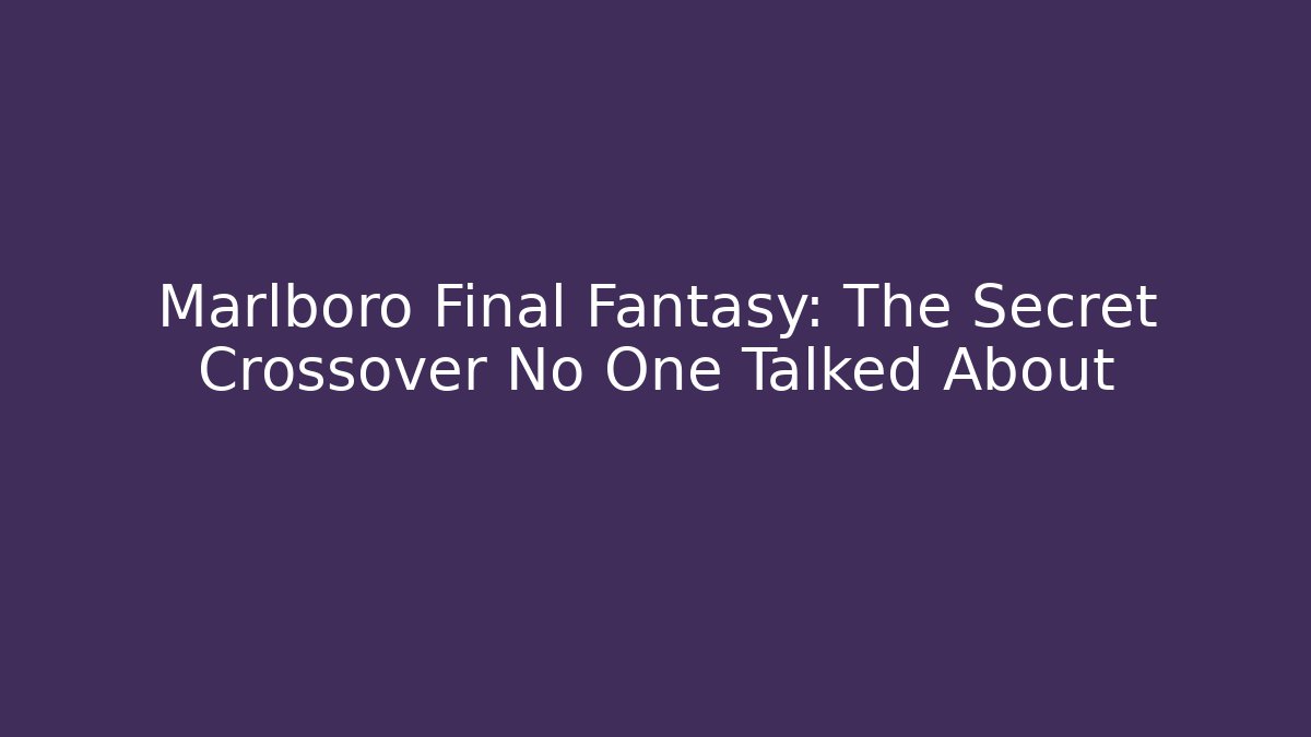 Marlboro Final Fantasy: The Secret Crossover No One Talked About