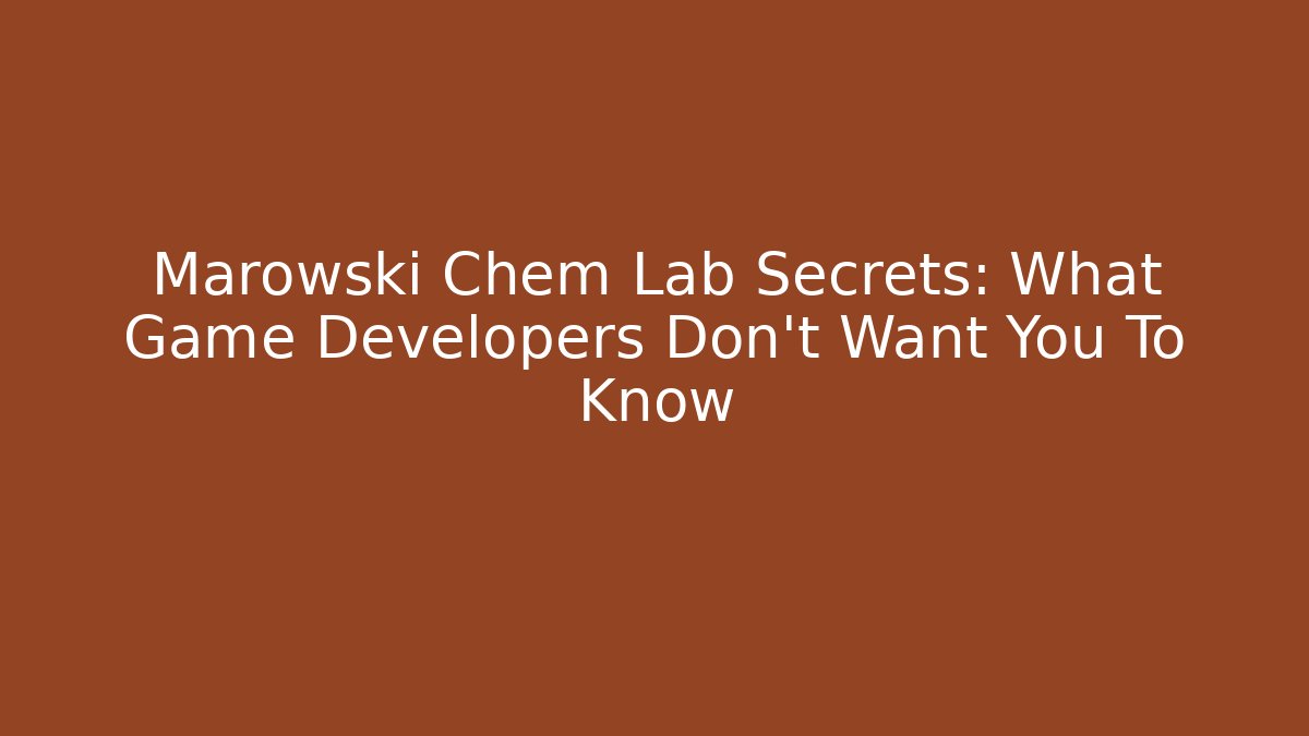 Marowski Chem Lab Secrets: What Game Developers Don't Want You To Know