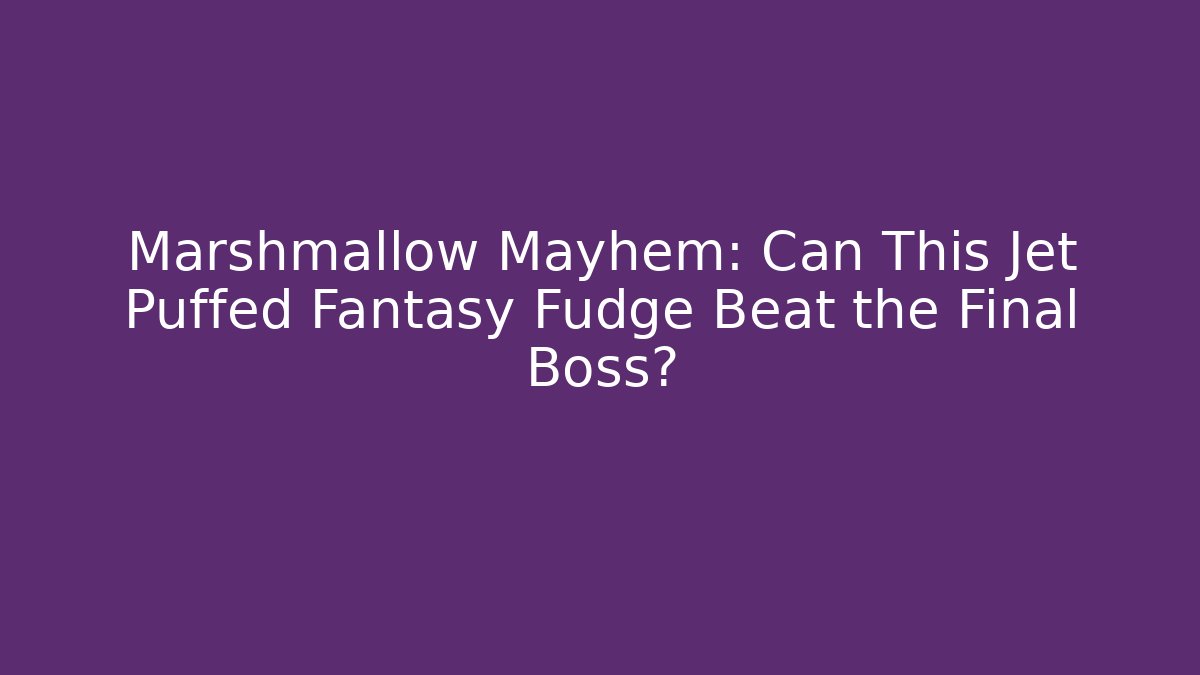 Marshmallow Mayhem: Can This Jet Puffed Fantasy Fudge Beat the Final Boss?
