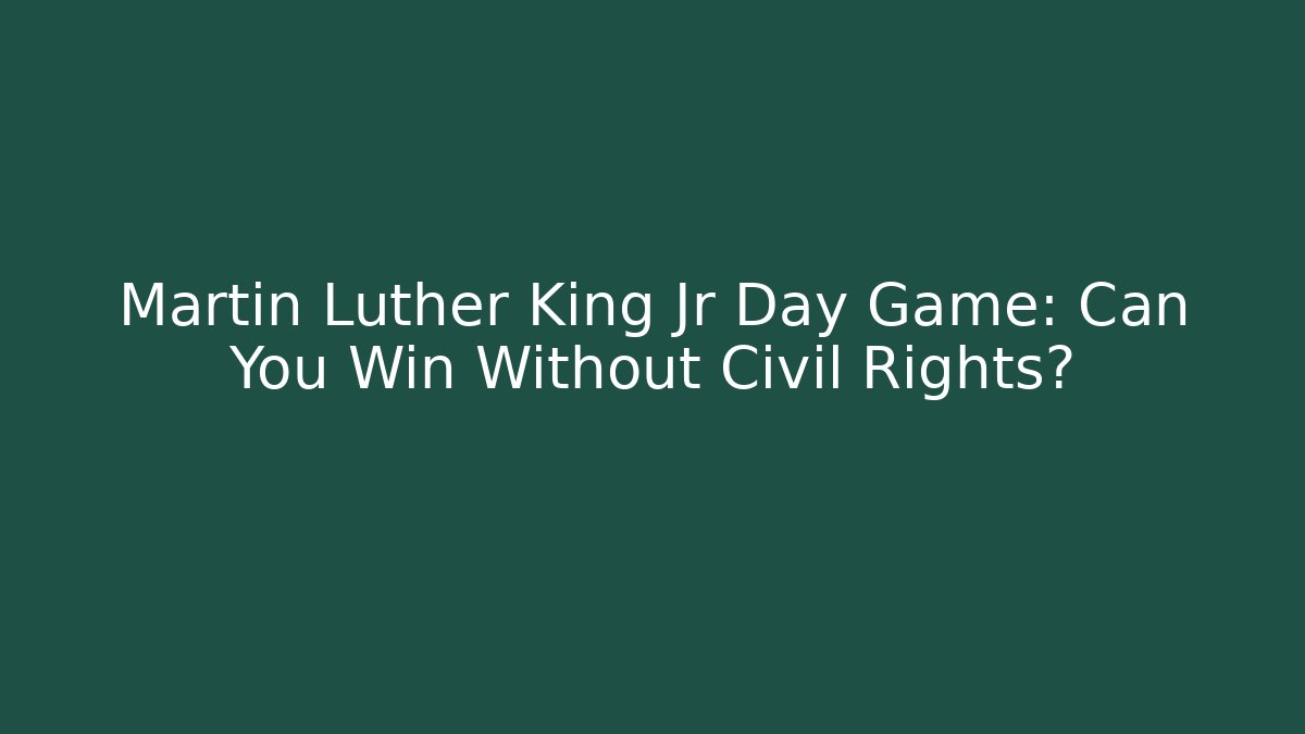 Martin Luther King Jr Day Game: Can You Win Without Civil Rights? - Método de Aprovação