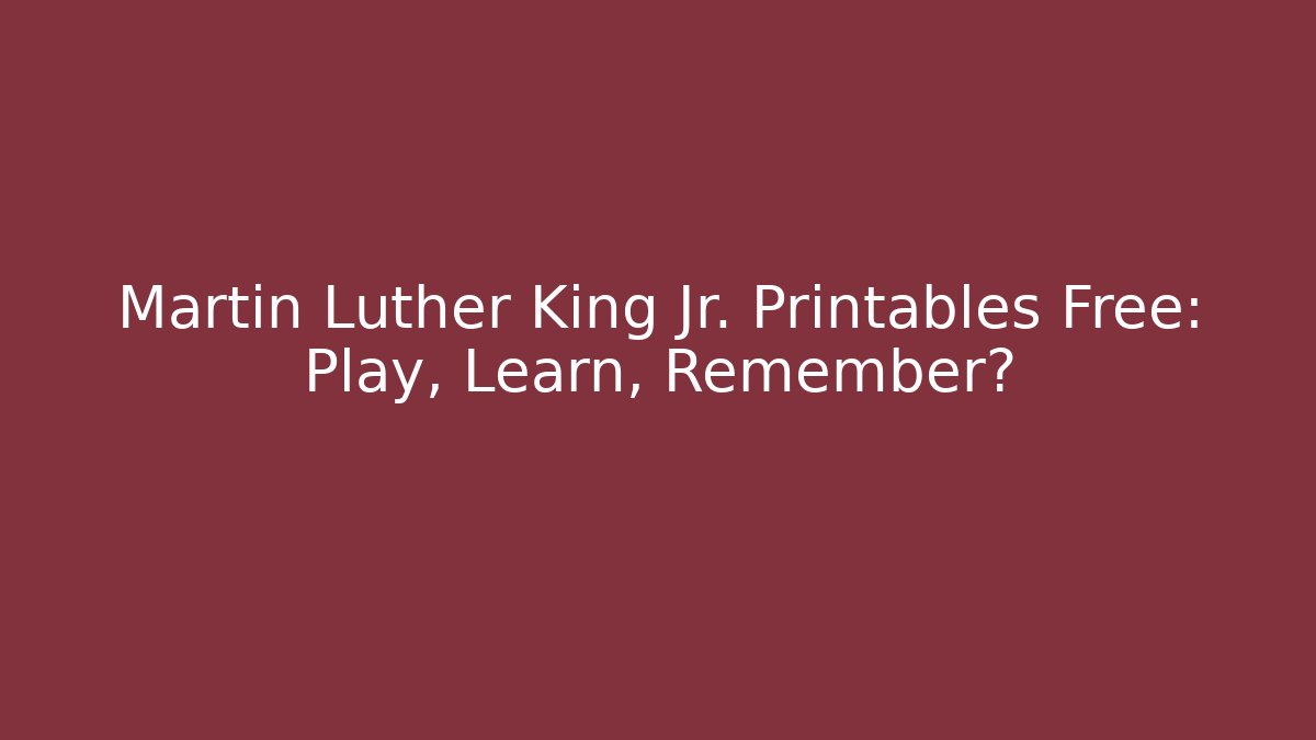 Martin Luther King Jr. Printables Free: Play, Learn, Remember?