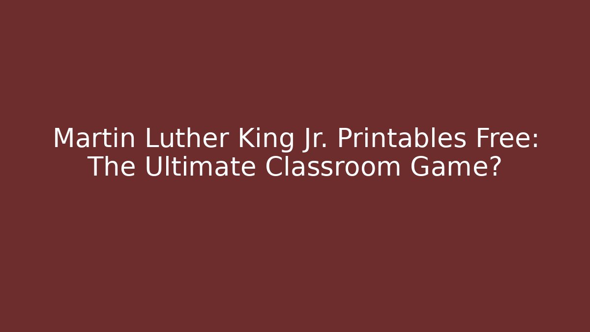 Martin Luther King Jr. Printables Free: The Ultimate Classroom Game?