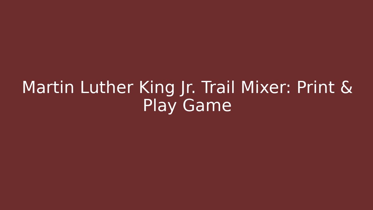 Martin Luther King Jr. Trail Mixer: Print & Play Game