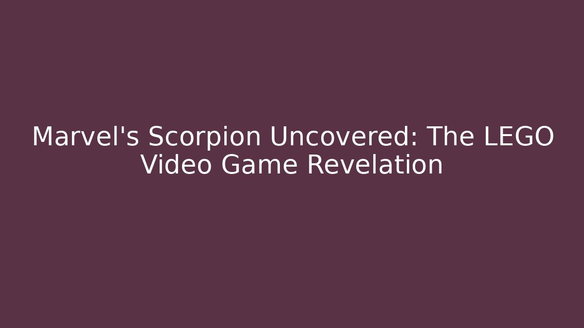 Marvel's Scorpion Uncovered: The LEGO Video Game Revelation