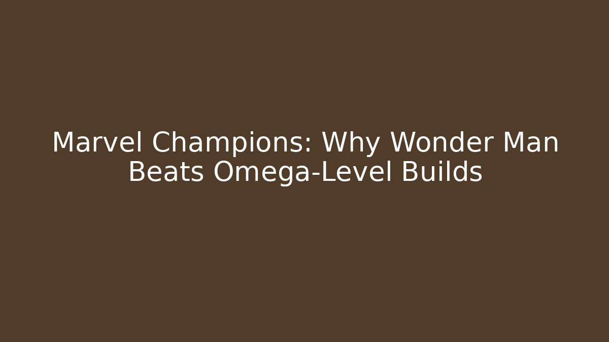 Marvel Champions: Why Wonder Man Beats Omega-Level Builds