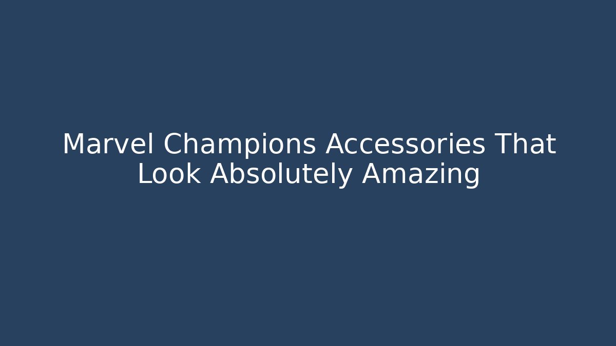 Marvel Champions Accessories That Look Absolutely Amazing
