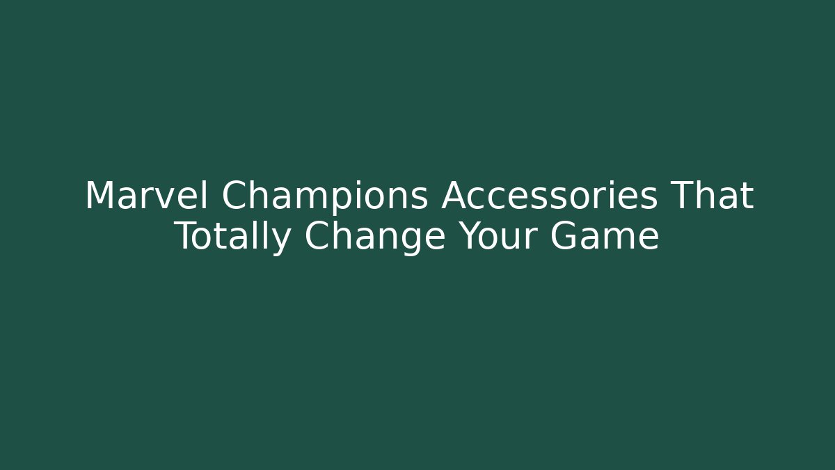 Marvel Champions Accessories That Totally Change Your Game