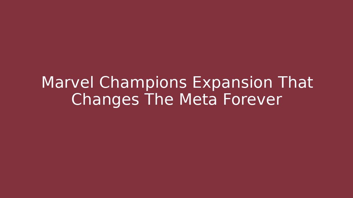 Marvel Champions Expansion That Changes The Meta Forever