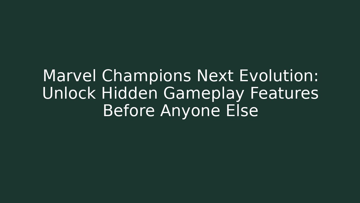 Marvel Champions Next Evolution: Unlock Hidden Gameplay Features Before Anyone Else