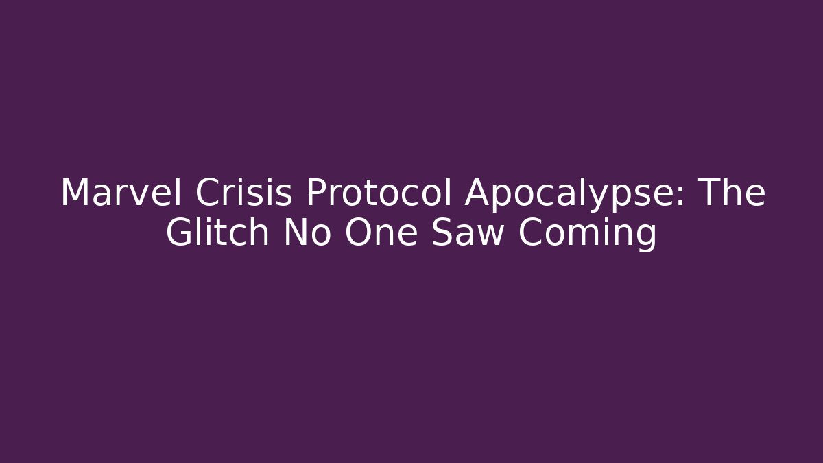 Marvel Crisis Protocol Apocalypse: The Glitch No One Saw Coming