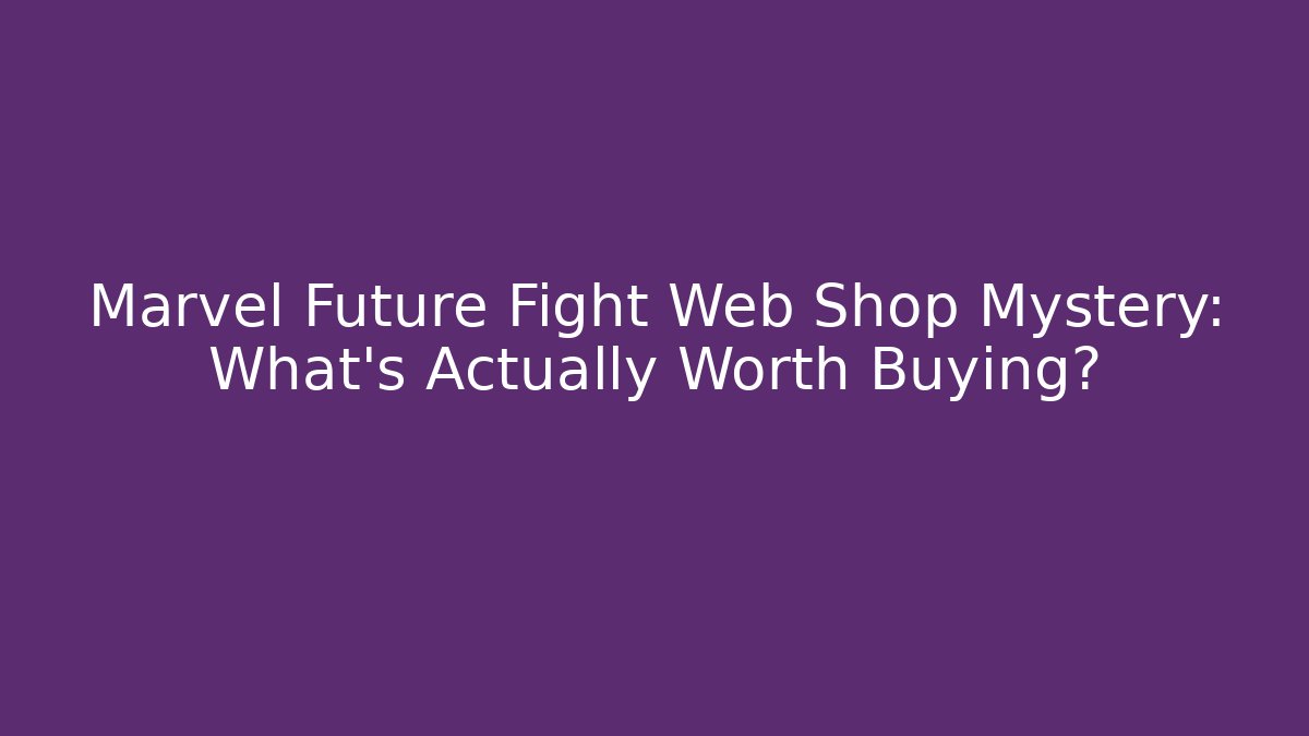 Marvel Future Fight Web Shop Mystery: What's Actually Worth Buying?