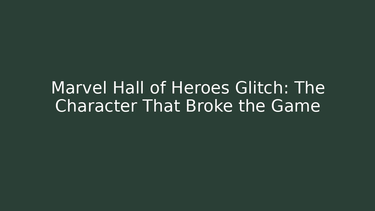 Marvel Hall of Heroes Glitch: The Character That Broke the Game