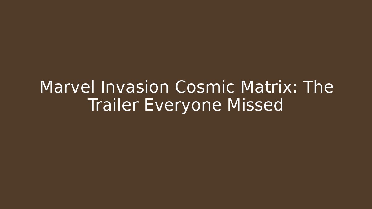 Marvel Invasion Cosmic Matrix: The Trailer Everyone Missed