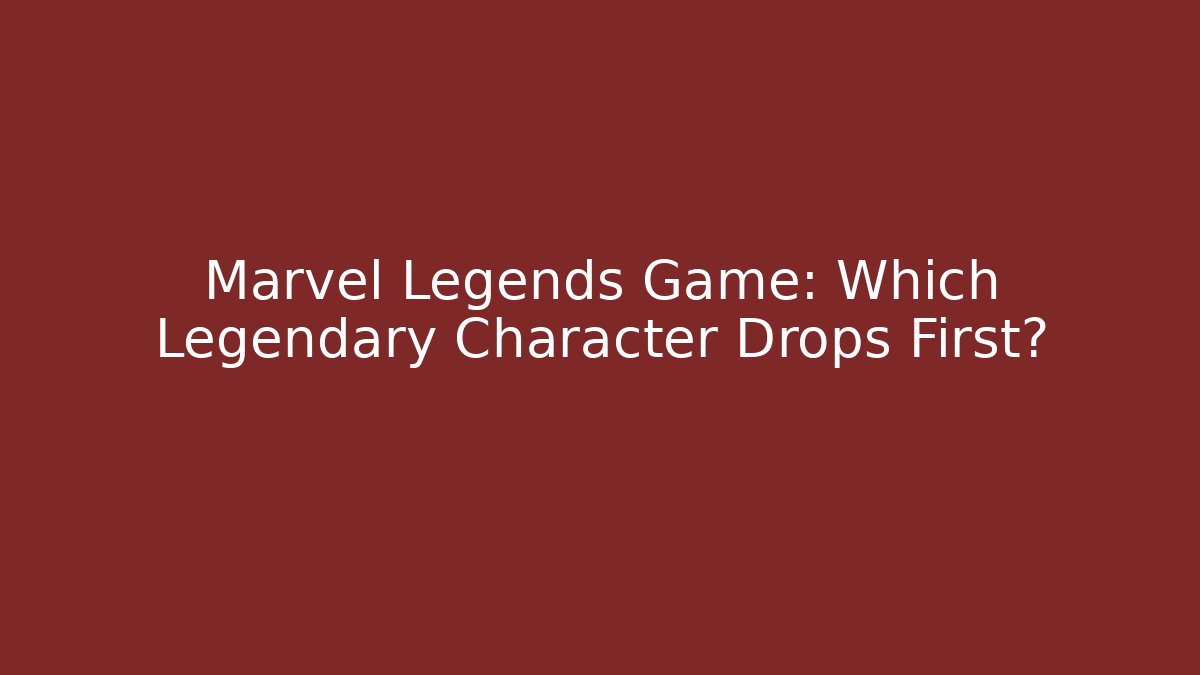 Marvel Legends Game: Which Legendary Character Drops First? - Método de Aprovação