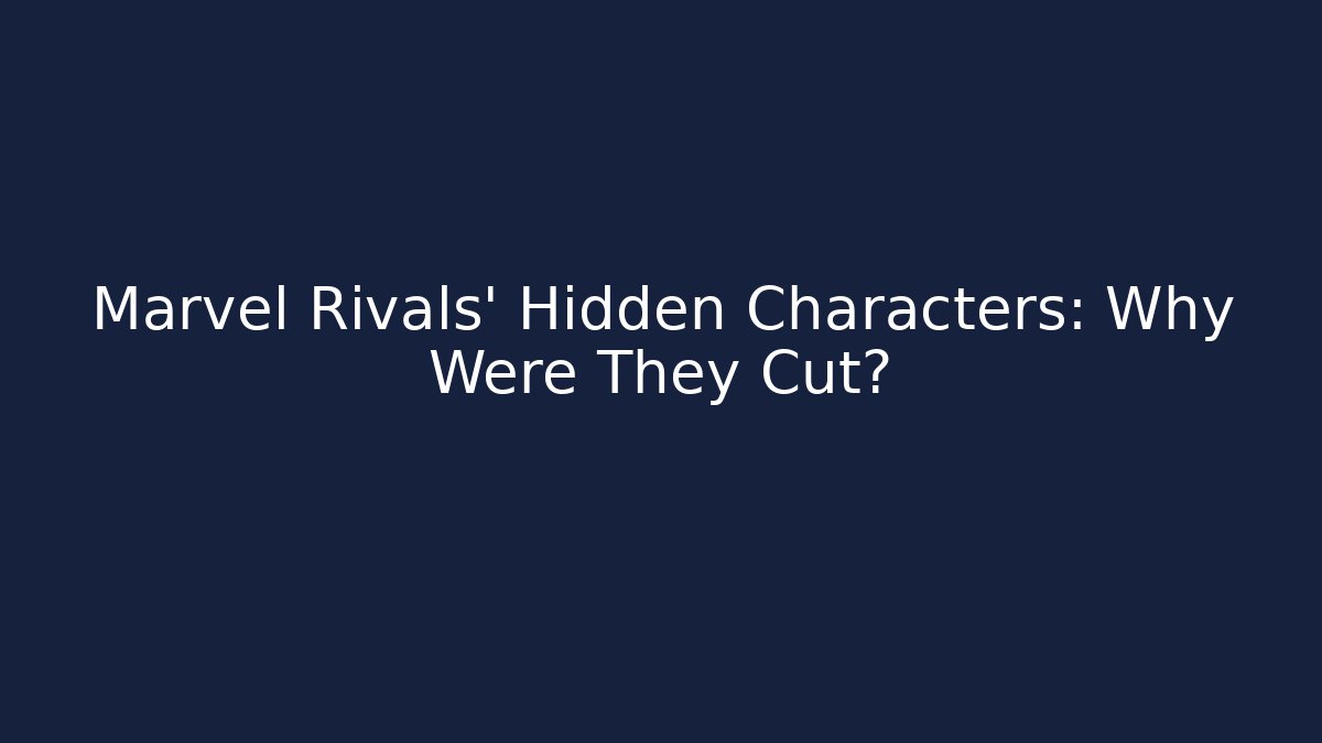 Marvel Rivals' Hidden Characters: Why Were They Cut?