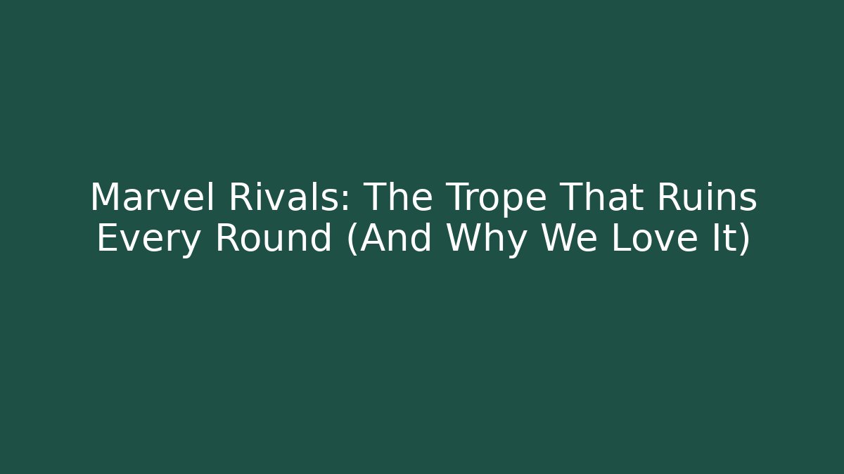 Marvel Rivals: The Trope That Ruins Every Round (And Why We Love It)