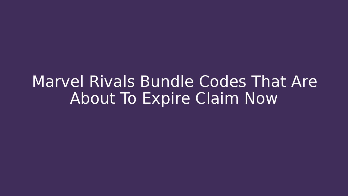 Marvel Rivals Bundle Codes That Are About To Expire Claim Now