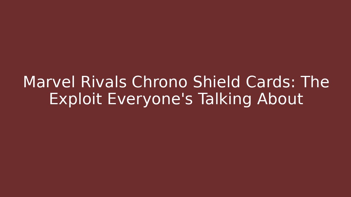 Marvel Rivals Chrono Shield Cards: The Exploit Everyone's Talking About